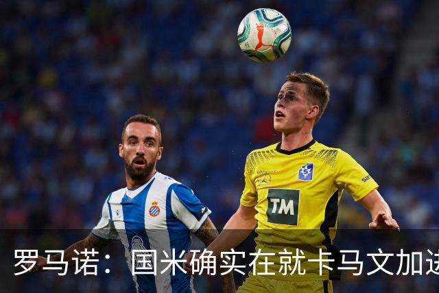 罗马诺：国米确实在就卡马文加进行接触，球员希望留在皇马竞争
